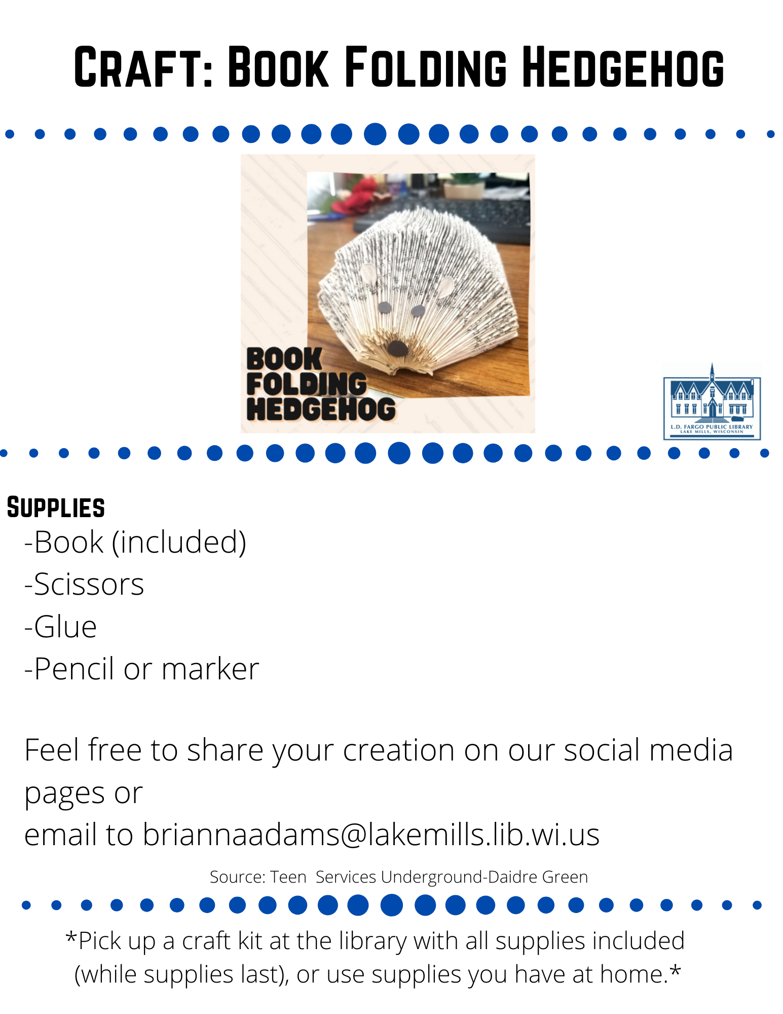 Craft: Book Folding Hedgehog  Supplies  -Book (included) -Scissors -Glue -Pencil or marker  Feel free to share your creation on our social media pages or  email to briannaadams@lakemills.lib.wi.us   Source: Teen  Services Underground-Daidre Green