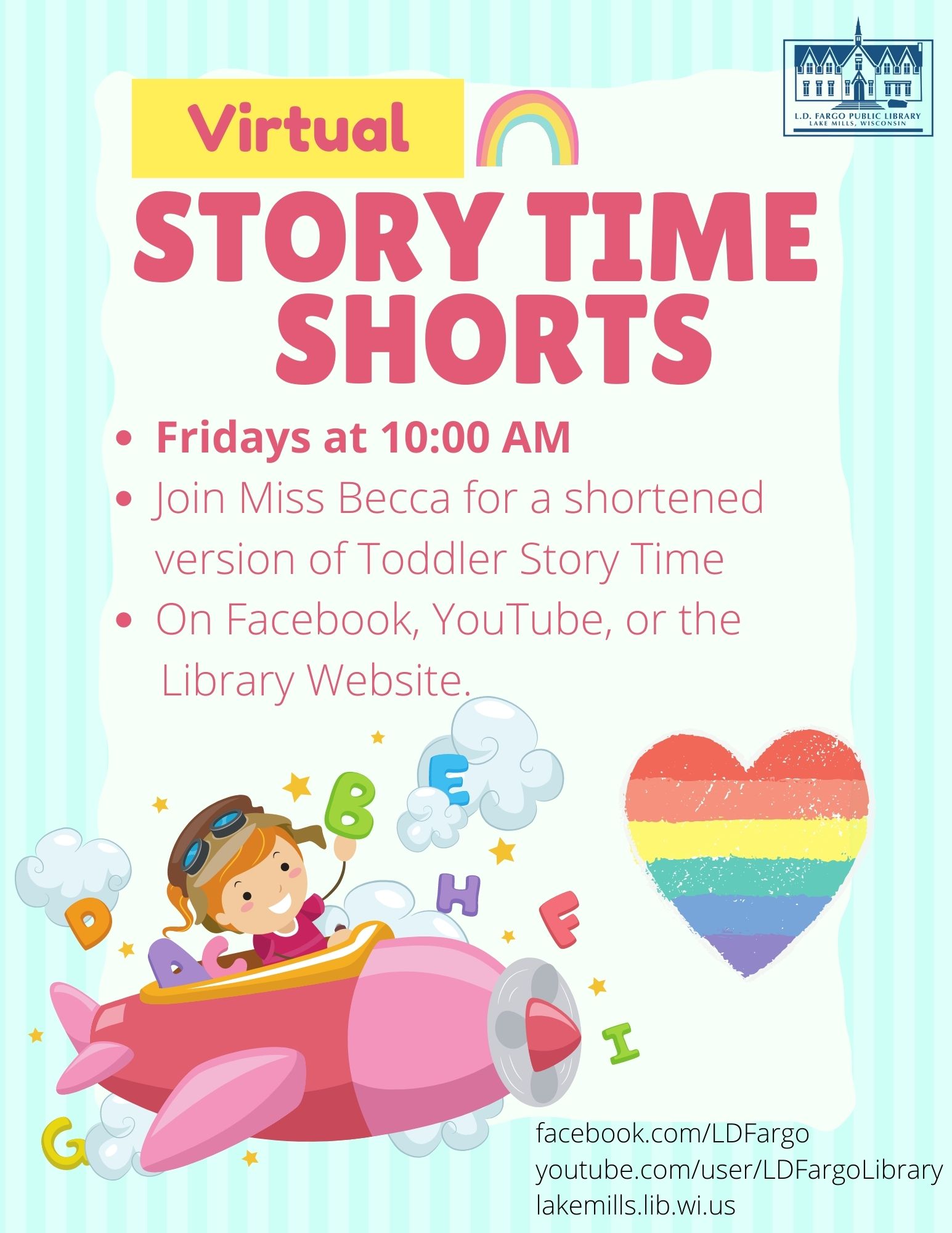 Story Time Shorts: Fridays at 10:00 AM Join Miss Becca for a shortened version of Toddler Story Time On Facebook, YouTube, or the Library Website. 