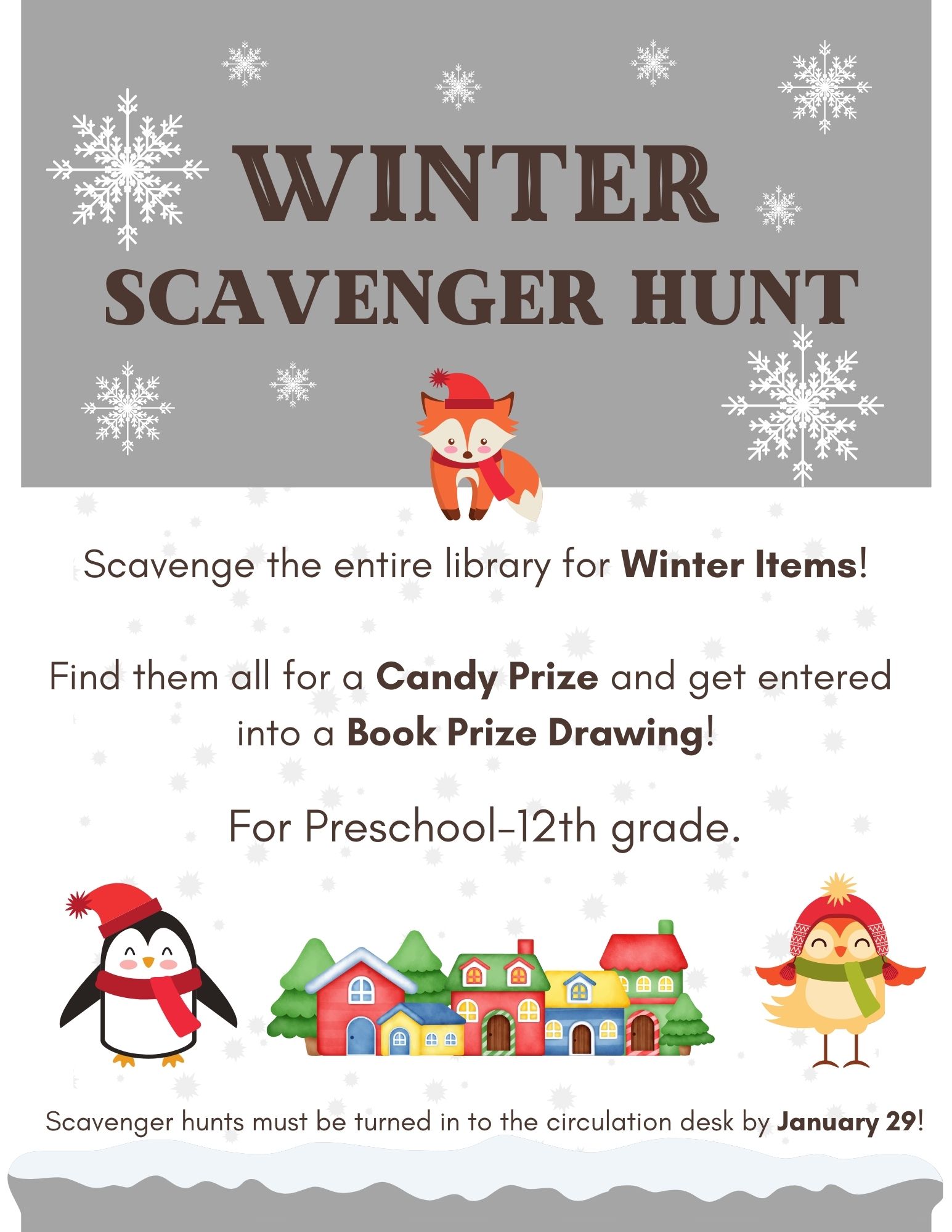 Winter Scavenger Hunt Scavenge the entire library for winter items. Find them all for a candy prize and get entered into our book prize drawing!  For preschool -12 Grade