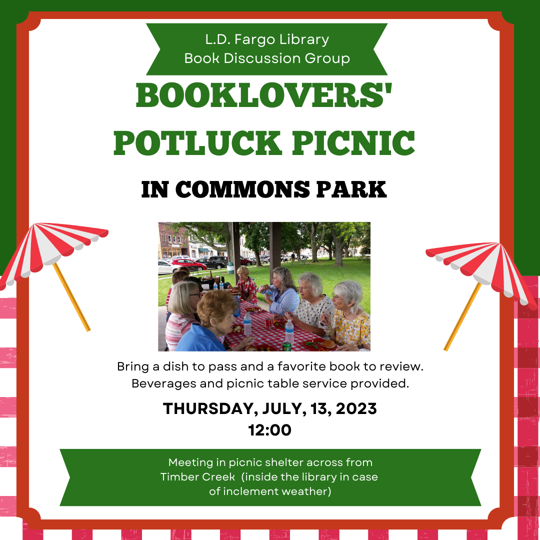 BOOKLOVERS POTLUCK PICNIC. THURSDAY, JULY 13, 2023 AT 12PM. Bring a dish to pass and a favorite book to review. Beverages and picnic table service provided. Meeting in picnic shelter across from Timber Creek (inside the library in case of inclement weather)